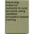 Improving maternal outcome in rural Tanzania using obstetric simulation-based training