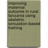 Improving maternal outcome in rural Tanzania using obstetric simulation-based training door E.J.T. Nelissen