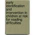 Early identification and intervention in children at risk for reading difficulties