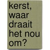 Kerst, waar draait het nou om? by Herman Boon
