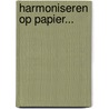 Harmoniseren op papier... by Unknown