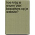 Hoe krijg je enorm veel bezoekers op je website?
