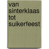 Van Sinterklaas tot Suikerfeest by Unknown