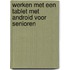 Werken met een tablet met Android voor senioren