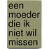 Een moeder die ik niet wil missen
