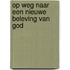 Op weg naar een nieuwe beleving van God