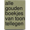 Alle gouden boekjes van Toon Tellegen by Toon Tellegen