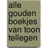 Alle gouden boekjes van Toon Tellegen door Toon Tellegen