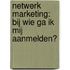 Netwerk Marketing: Bij wie ga ik mij aanmelden?