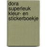 Dora superleuk kleur- en stickerboekje door Onbekend
