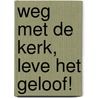 Weg met de Kerk, leve het Geloof! door Stefaan Van Laere