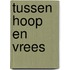 Tussen hoop en vrees