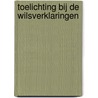 Toelichting bij de wilsverklaringen by Unknown