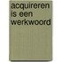 Acquireren is een werkwoord