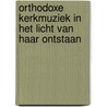 Orthodoxe kerkmuziek in het licht van haar ontstaan door Anna Backerra