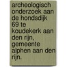Archeologisch onderzoek aan de Hondsdijk 69 te Koudekerk aan den Rijn, gemeente Alphen aan den Rijn. door P.T.A. de Rijk