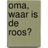Oma, waar is de roos?