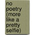 No Poetry (more like a pretty selfie)