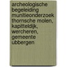 Archeologische begeleiding munitieonderzoek Thornsche Molen, Kapitteldijk, Wercheren, Gemeente Ubbergen by G.M.H. Benerink
