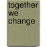 Together we change