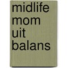 Midlife Mom uit balans by Maaike Mommers