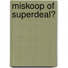 Miskoop of SuperDeal? door Marcel van Aalst