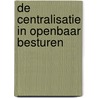 De centralisatie in openbaar besturen by Unknown