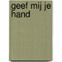 Geef mij je hand