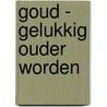 Goud - gelukkig ouder worden door Margriet Wentink