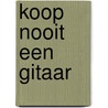 Koop nooit een gitaar by Marc Lezwijn