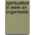 Spiritualiteit in werk en organisatie
