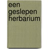 Een geslepen herbarium by Wim van Densen