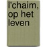 L'Chaim, op het leven