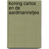 Koning Carlos en de aardmannetjes by Frans Kapteijns