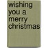 Wishing you a merry christmas
