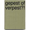 Gepest of verpest?! by Corien Beerta
