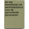 De wet betreffende het eenheidsstatuut voor de aanvullende pensioenen door Onbekend