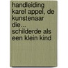 Handleiding Karel Appel, de kunstenaar die... schilderde als een klein kind door Sandra van Bijsterveld