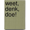 Weet, denk, doe! door Ingrid Doude van Troostwijk
