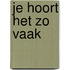 Je hoort het zo vaak