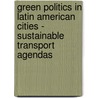 Green politics in Latin American cities - sustainable transport agendas door Carlos Cadena Gaitan