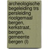Archeologische begeleiding TRS persleiding rioolgemaal Bergen, Kerkstraat, Bergen, Gemeente Bergen (L) door A.C. Mientjes