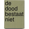 De dood bestaat niet by Aad Hoogendam