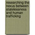 Researching the nexus between statelessness and human trafficking