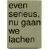 Even serieus, nu gaan we lachen