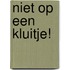 Niet op een kluitje!