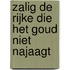 Zalig de rijke die het goud niet najaagt