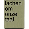 Lachen om onze taal door Ton Rijkers
