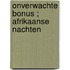 Onverwachte bonus ; Afrikaanse nachten