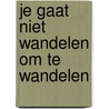 Je gaat niet wandelen om te wandelen door Piet Grouls